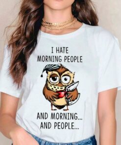 I Hate Morning People And Morning People Cute Owl And Coffee Shirt I Hate Morning People And Morning People Cute Owl And Coffee Shirt