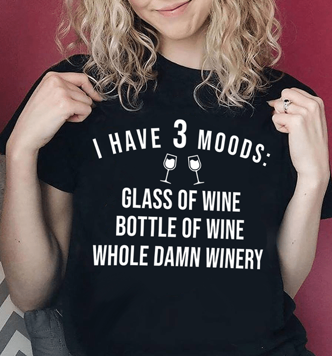 I Have 3 Moods Glass Of Wine Bottle Of Wine Shirt I Have 3 Moods Glass Of Wine Bottle Of Wine Shirt