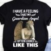 I Have A Feeling That My Guardian Angel Often Looks Like This Shirt