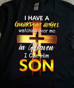 I Have A Guardian Angel Watching Over Me In Heaven I Call Him Son The Holy Cross Shirt I Have A Guardian Angel Watching Over Me In Heaven I Call Him Son The Holy Cross Shirt
