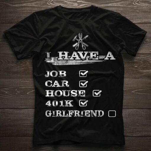 I Have A Job Car House 401K Girlfriend Shirt