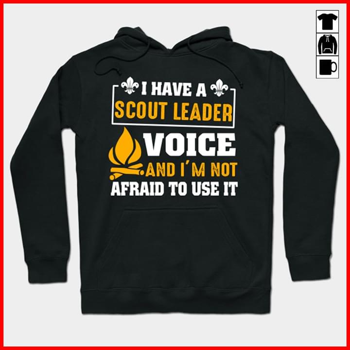 I Have A Scout Leader Voice And I'm Not Afraid To Use It Hoodie I Have A Scout Leader Voice And I'm Not Afraid To Use It Hoodie