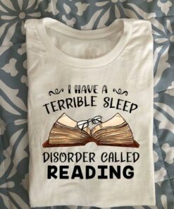 I Have A Terrible Sleep Disorder Called Reading Glasses On Book Shirt I Have A Terrible Sleep Disorder Called Reading Glasses On Book Shirt