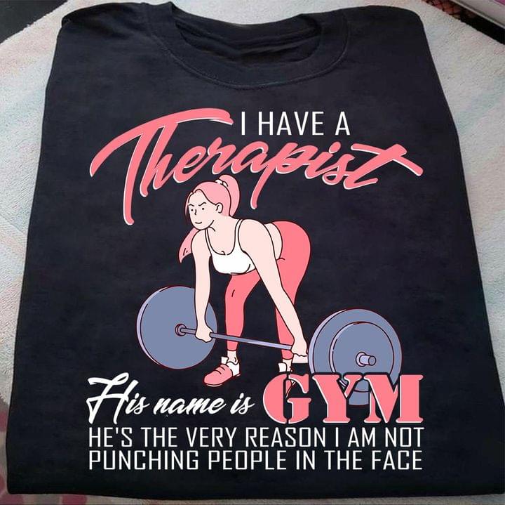 I Have A Therapist His Name Is Gym Lady Girl Weightlifting Shirt I Have A Therapist His Name Is Gym Lady Girl Weightlifting Shirt