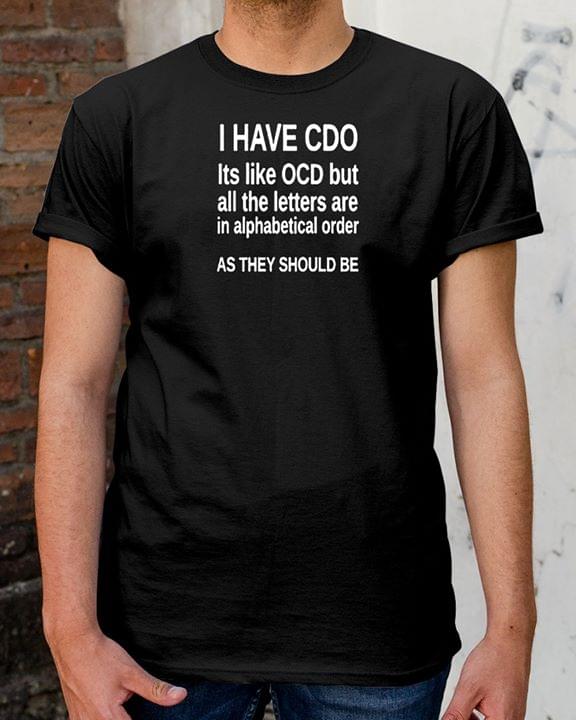 I Have CDO It's Like OCD But All The Letters Are In Alphabetical Shirt I Have CDO It's Like OCD But All The Letters Are In Alphabetical Shirt