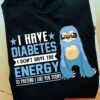 I Have Diabetes I Don’t Have The Energy To Pretend I Like You Today Blue Sloth Stars Shirt
