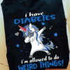I Have Diabetes I’m Allowed To Do Weird Things Unicorn T-Shirt