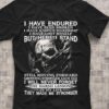 I Have Endured I Have Been Broken I Have Known Hardship I Have Lost Myself But Here I Stand Skull Shirt