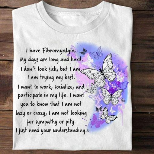 I Have Fibromyalgia My Days Are Long And Hard Need Your Understanding Butterflies Shirt