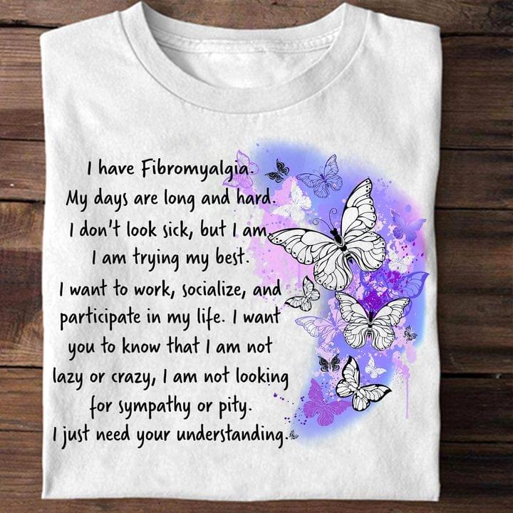 I Have Fibromyalgia My Days Are Long And Hard Need Your Understanding Butterflies Shirt I Have Fibromyalgia My Days Are Long And Hard Need Your Understanding Butterflies Shirt