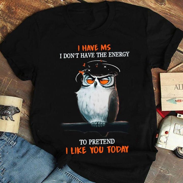 I Have Ms I Don't Have The Energy To Pretend I Like You Today Graphic Dizzy Owl Shirt I Have Ms I Don't Have The Energy To Pretend I Like You Today Graphic Dizzy Owl Shirt