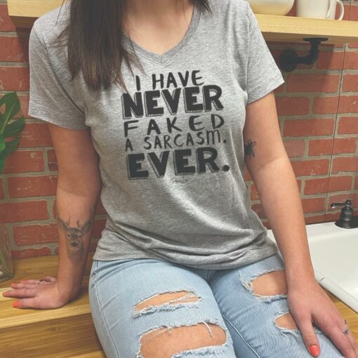 I Have Never Faked A Sarcasm Ever Life Quotes Shirt