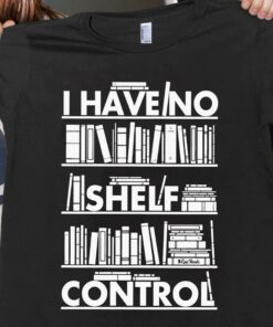 I Have No Shelf Control Shirt I Have No Shelf Control Shirt