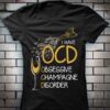 I Have OCD Obsessive Champagne Disorder Shirt