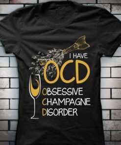 I Have OCD Obsessive Champagne Disorder Shirt I Have OCD Obsessive Champagne Disorder Shirt