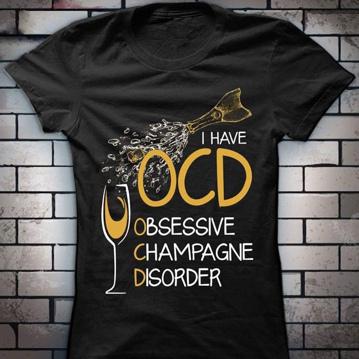 I Have OCD Obsessive Champagne Disorder Shirt I Have OCD Obsessive Champagne Disorder Shirt
