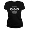 I Have OGD Obsessive Gardening Disorder Shirt