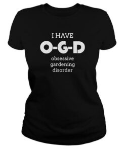 I Have OGD Obsessive Gardening Disorder Shirt I Have OGD Obsessive Gardening Disorder Shirt