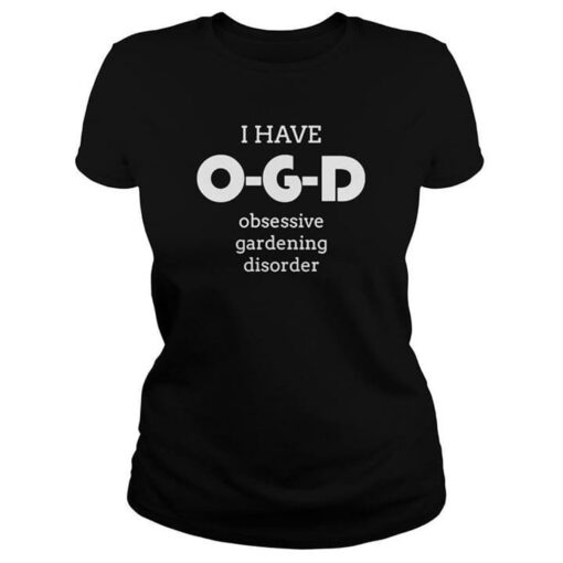 I Have OGD Obsessive Gardening Disorder Shirt