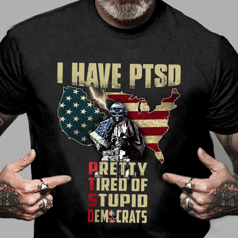 I Have PTSD Pretty Tired Of Stupid Democrats Shirt I Have PTSD Pretty Tired Of Stupid Democrats Shirt