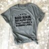 I Have Red Hair Because God Knew I Needed A Warning Label Shirt