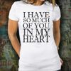 I Have So Much Of You In My Heart Family Love Shirt