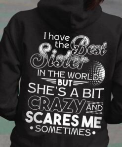 I Have The Best Sister In The World But She’s A Bit Crazy And Scares Me Sometimes Family Shirt I Have The Best Sister In The World But She’s A Bit Crazy And Scares Me Sometimes Family Shirt
