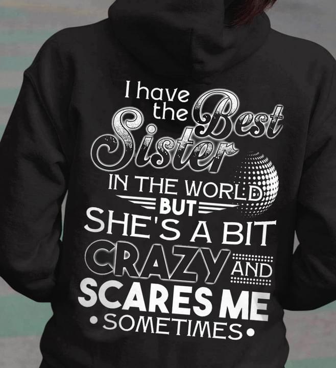I Have The Best Sister In The World But She's A Bit Crazy And Scares Me Sometimes Family Shirt I Have The Best Sister In The World But She's A Bit Crazy And Scares Me Sometimes Family Shirt