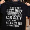 I Have The Best Wife In The World But She’s A Bit Crazy And Scares Me Sometimes Shirt