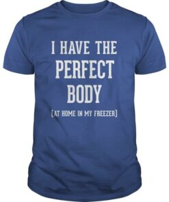 I Have The Perfect Body At Home In My Freezer Shirt I Have The Perfect Body At Home In My Freezer Shirt