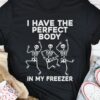 I Have The Perfect Body In My Freezer Dancing Skeletons Shirt