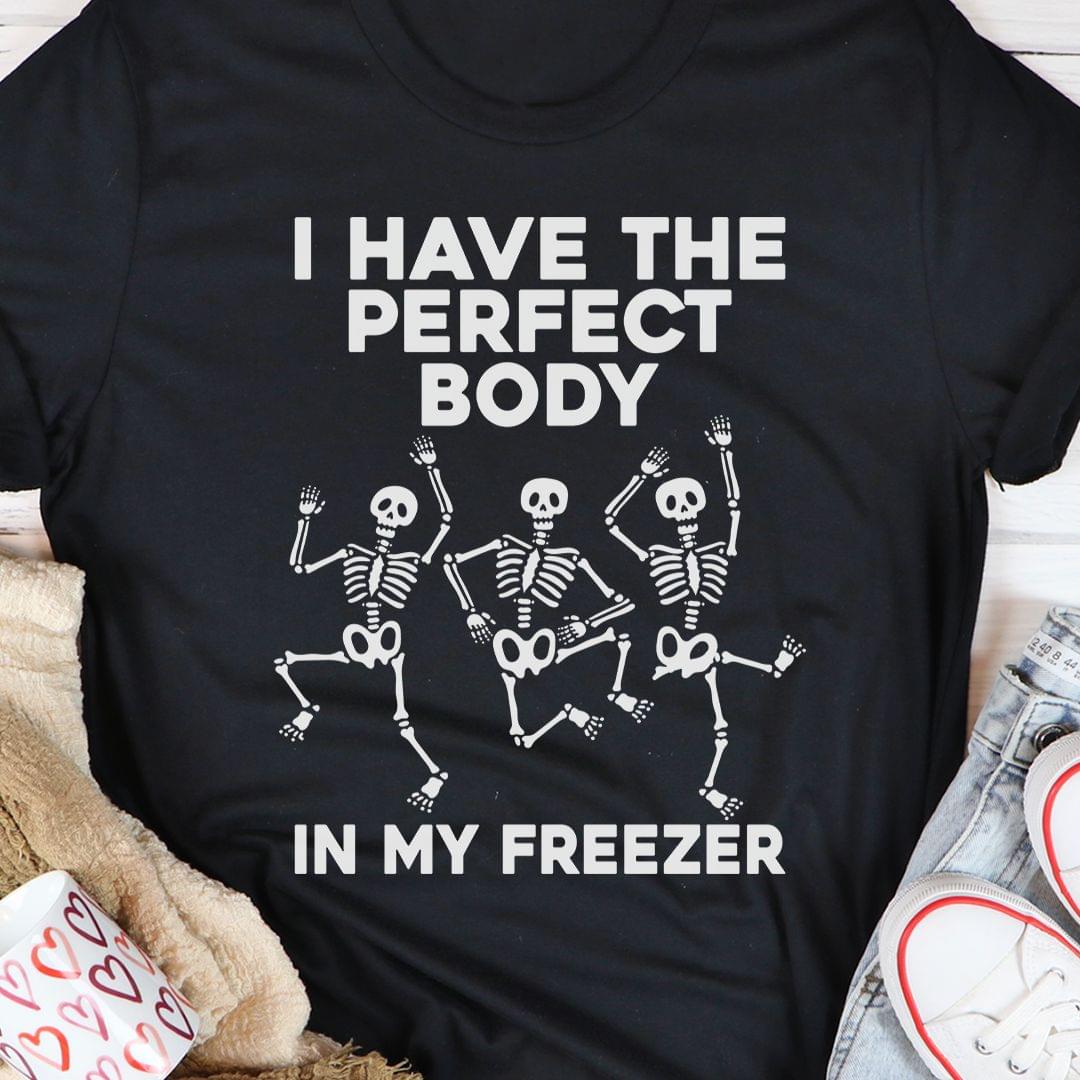 I Have The Perfect Body In My Freezer Dancing Skeletons Shirt I Have The Perfect Body In My Freezer Dancing Skeletons Shirt