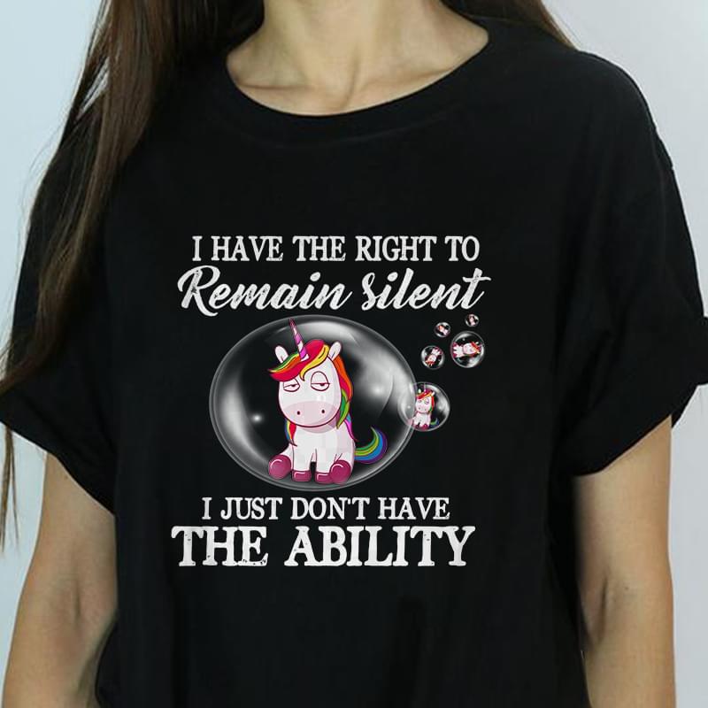 I Have The Right To Remain Silent I just Don't Have The Ability Unicorn Shirt I Have The Right To Remain Silent I just Don't Have The Ability Unicorn Shirt
