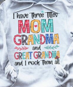 I Have Tree Titles Mom Grandma And Great Gramdma Rock Them All Shirt I Have Tree Titles Mom Grandma And Great Gramdma Rock Them All Shirt