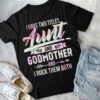 I Have Two Titles Aunt And Godmother Aand I Rock Them Both Shirt