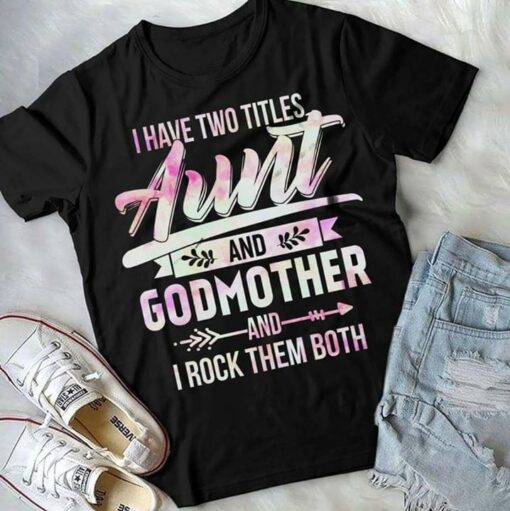 I Have Two Titles Aunt And Godmother Aand I Rock Them Both Shirt