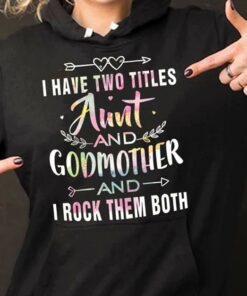 I Have Two Titles Aunt And Godmother And I Rock Them Both Hoodie I Have Two Titles Aunt And Godmother And I Rock Them Both Hoodie