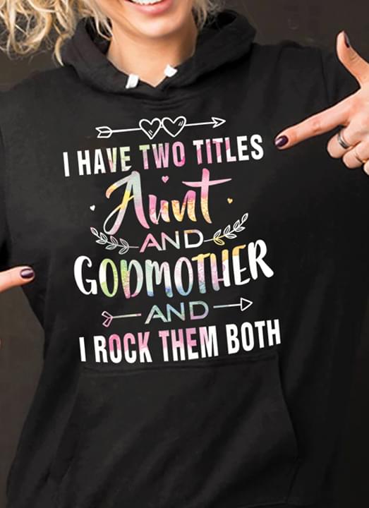 I Have Two Titles Aunt And Godmother And I Rock Them Both Hoodie I Have Two Titles Aunt And Godmother And I Rock Them Both Hoodie