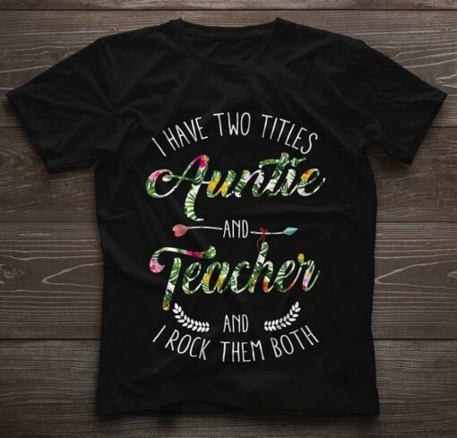 I Have Two Titles Auntie And Teacher And I Rock Them Both Shirt