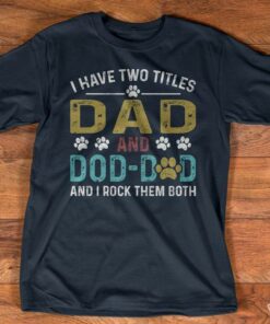 I Have Two Titles Dad And Dog Dad And I Rock Them Both Quote Dog Footprint Father Family Shirt I Have Two Titles Dad And Dog Dad And I Rock Them Both Quote Dog Footprint Father Family Shirt
