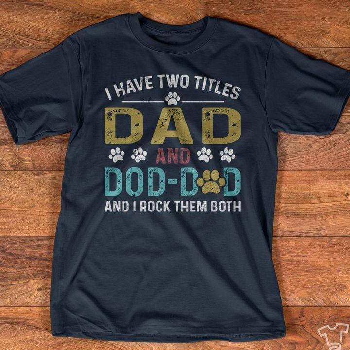 I Have Two Titles Dad And Dog Dad And I Rock Them Both Quote Dog Footprint Father Family Shirt I Have Two Titles Dad And Dog Dad And I Rock Them Both Quote Dog Footprint Father Family Shirt