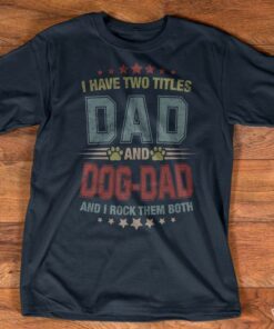 I Have Two Titles Dad And Dog Dad And I Rock Them Both Quote Dog Footprint Stars Father Family Shirt I Have Two Titles Dad And Dog Dad And I Rock Them Both Quote Dog Footprint Stars Father Family Shirt