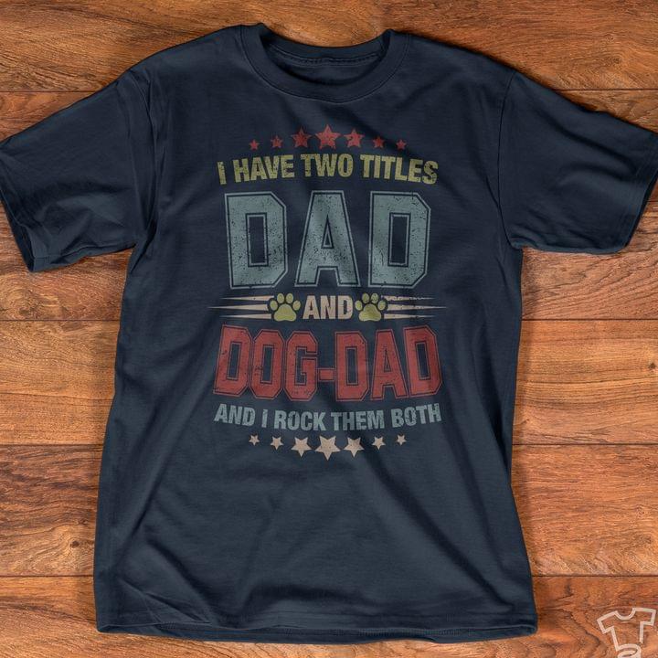 I Have Two Titles Dad And Dog Dad And I Rock Them Both Quote Dog Footprint Stars Father Family Shirt I Have Two Titles Dad And Dog Dad And I Rock Them Both Quote Dog Footprint Stars Father Family Shirt