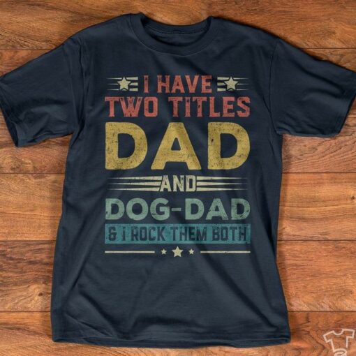 I Have Two Titles Dad And Dog Dad &amp I Rock Them Both Quote Father Family Shirt