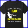 I Have Two Titles Dad And Master Baiter And I Rock Them Both Shirt