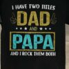 I Have Two Titles Dad And Papa And I Rock Them Both Family Shirt