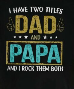 I Have Two Titles Dad And Papa And I Rock Them Both Family Shirt I Have Two Titles Dad And Papa And I Rock Them Both Family Shirt