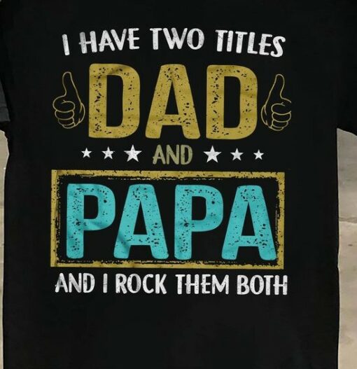I Have Two Titles Dad And Papa And I Rock Them Both Family Shirt