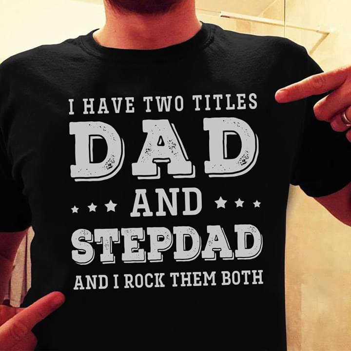I Have Two Titles Dad And Stepdad I Rock Them Both T-Shirt Sweatshirt Hoodie I Have Two Titles Dad And Stepdad I Rock Them Both T-Shirt Sweatshirt Hoodie