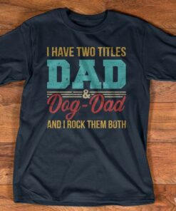 I Have Two Titles Dad & Dog Dad And I Rock Them Both Quote Father Family Shirt I Have Two Titles Dad & Dog Dad And I Rock Them Both Quote Father Family Shirt